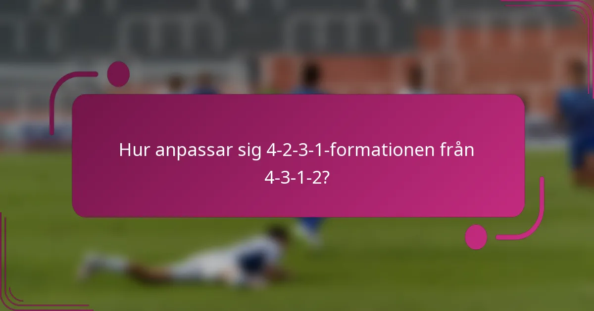 Hur anpassar sig 4-2-3-1-formationen från 4-3-1-2?