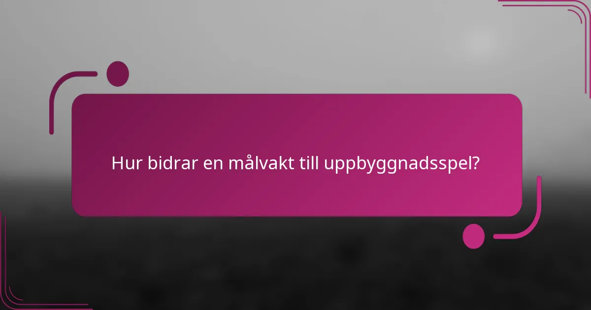 Hur bidrar en målvakt till uppbyggnadsspel?