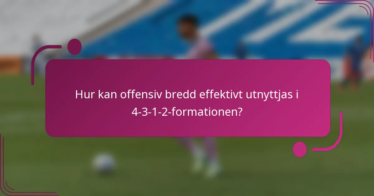 Hur kan offensiv bredd effektivt utnyttjas i 4-3-1-2-formationen?