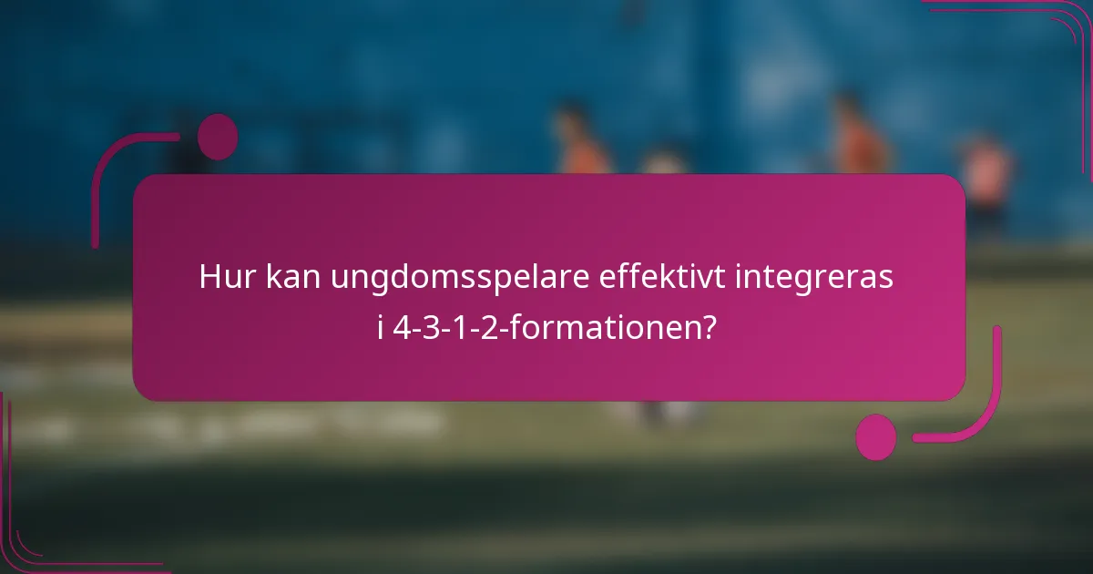 Hur kan ungdomsspelare effektivt integreras i 4-3-1-2-formationen?