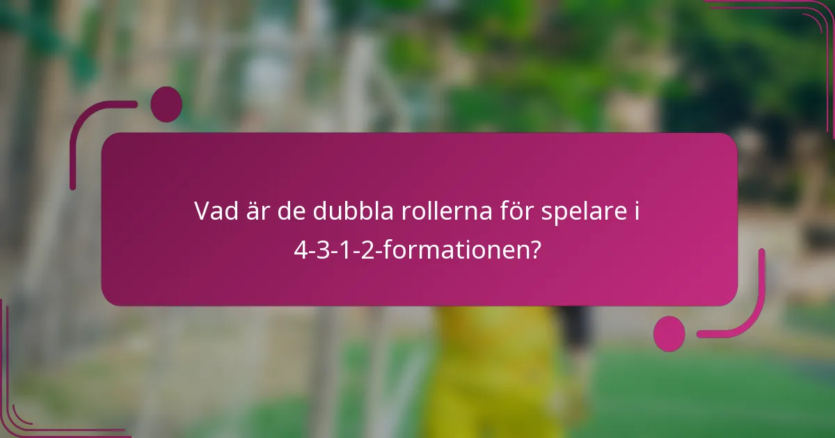 Vad är de dubbla rollerna för spelare i 4-3-1-2-formationen?