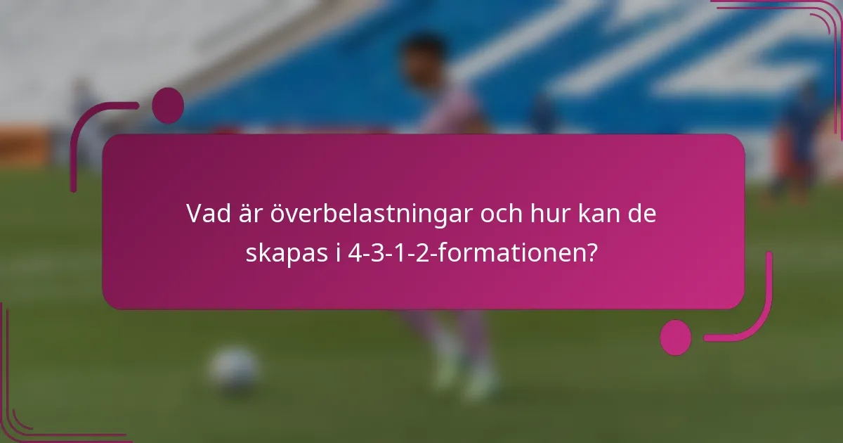 Vad är överbelastningar och hur kan de skapas i 4-3-1-2-formationen?