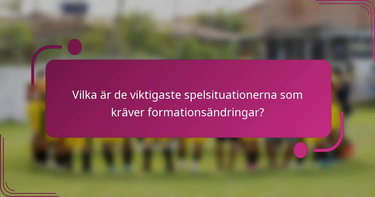 Vilka är de viktigaste spelsituationerna som kräver formationsändringar?