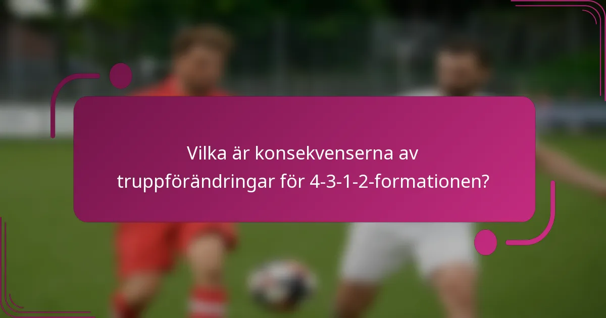 Vilka är konsekvenserna av truppförändringar för 4-3-1-2-formationen?