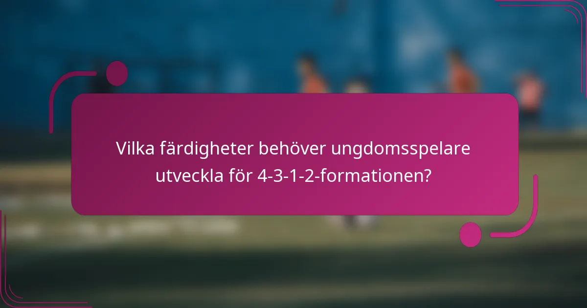 Vilka färdigheter behöver ungdomsspelare utveckla för 4-3-1-2-formationen?