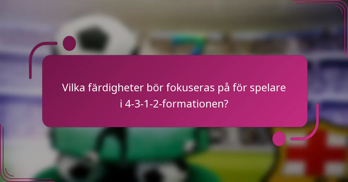 Vilka färdigheter bör fokuseras på för spelare i 4-3-1-2-formationen?