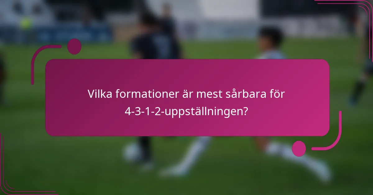 Vilka formationer är mest sårbara för 4-3-1-2-uppställningen?