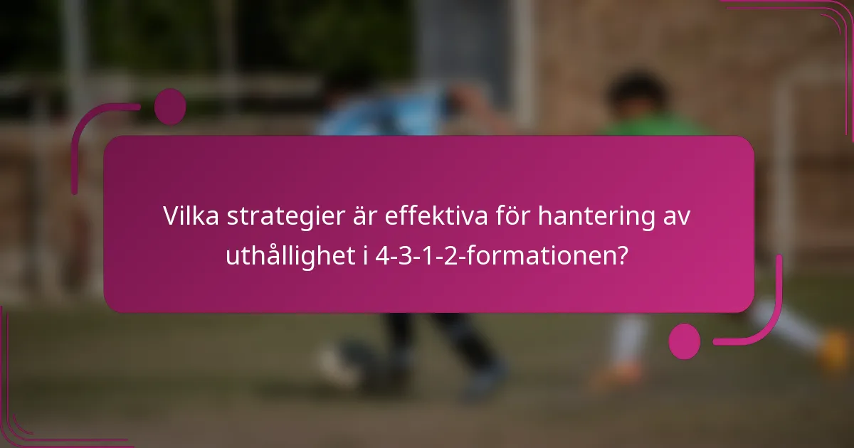Vilka strategier är effektiva för hantering av uthållighet i 4-3-1-2-formationen?