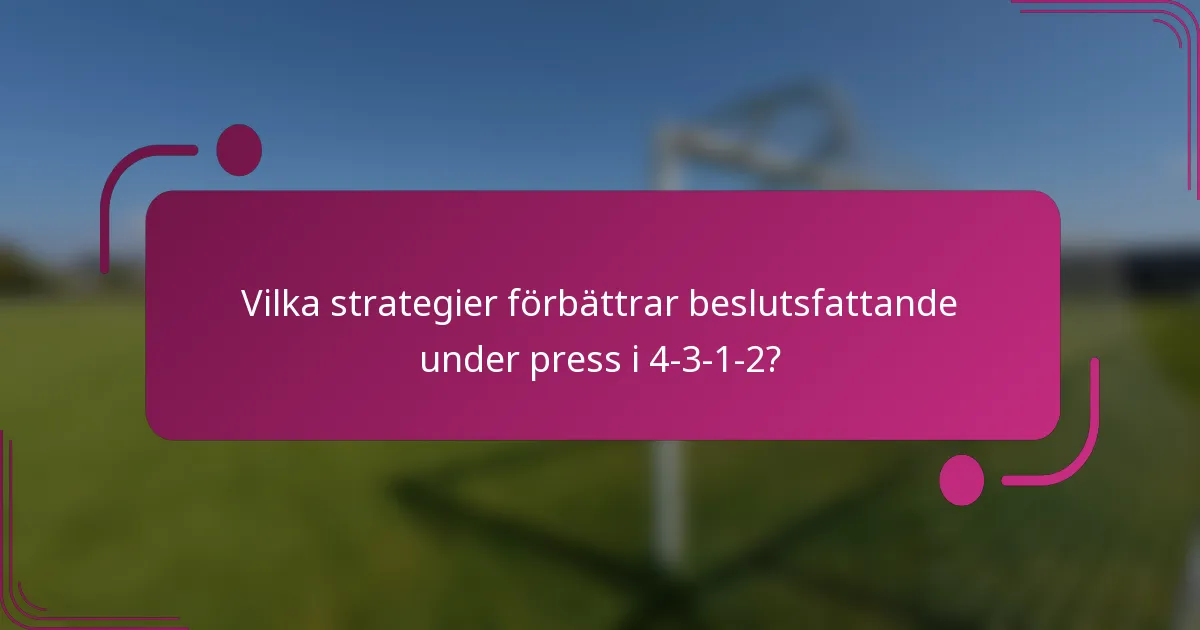 Vilka strategier förbättrar beslutsfattande under press i 4-3-1-2?