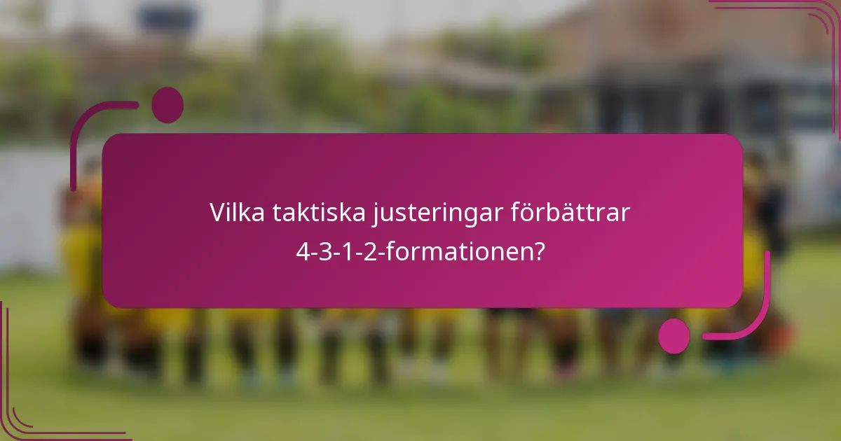 Vilka taktiska justeringar förbättrar 4-3-1-2-formationen?