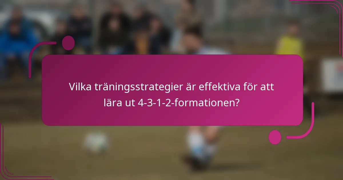 Vilka träningsstrategier är effektiva för att lära ut 4-3-1-2-formationen?